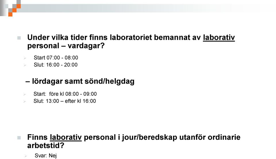 Start 07:00-08:00 Slut: 16:00-20:00 lördagar samt sönd/helgdag