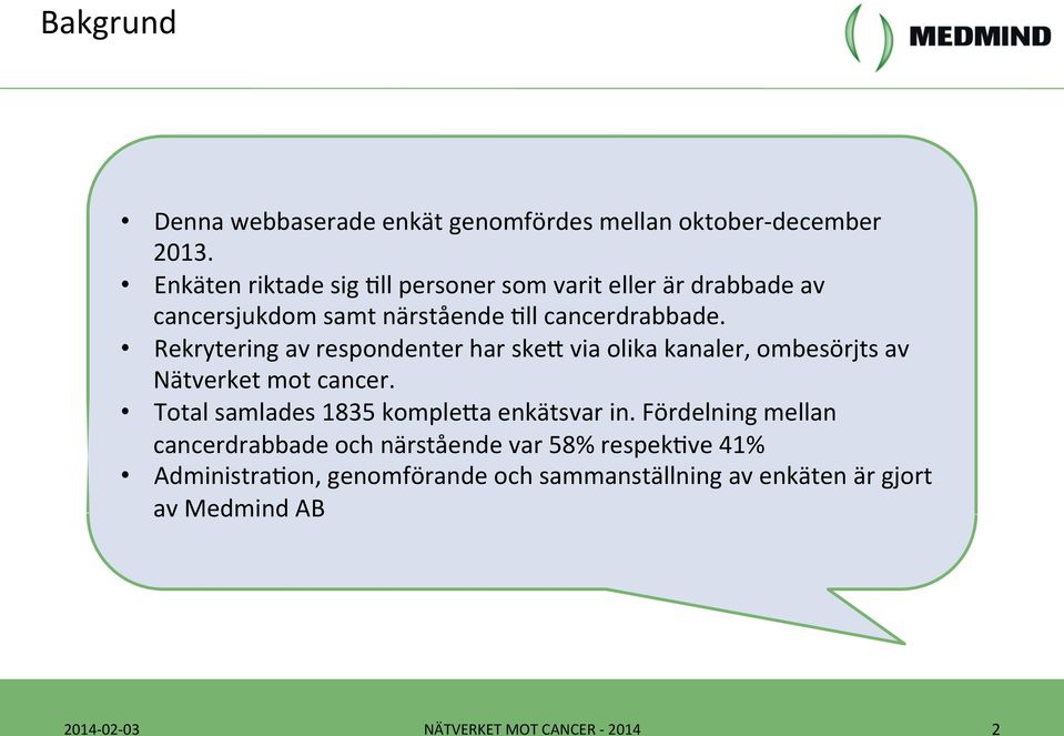Rekrytering av respondenter har skeq via olika kanaler, ombesörjts av Nätverket mot cancer.