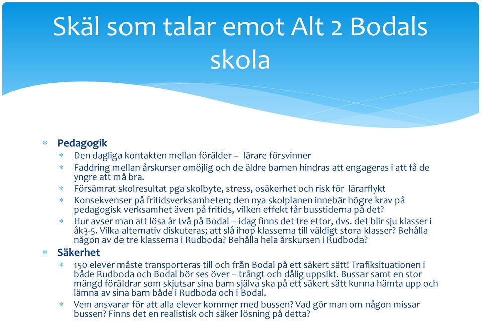 Försämrat skolresultat pga skolbyte, stress, osäkerhet och risk för lärarflykt Konsekvenser på fritidsverksamheten; den nya skolplanen innebär högre krav på pedagogisk verksamhet även på fritids,