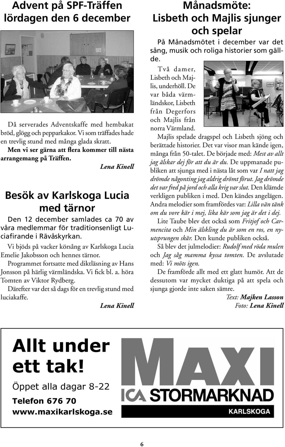 Lena Kinell Besök av Karlskoga Lucia med tärnor Den 12 december samlades ca 70 av våra medlemmar för traditionsenligt Luciafirande i Rävåskyrkan.