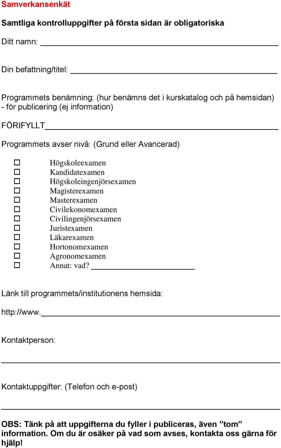 Masterexamen Civilekonomexamen Civilingenjörsexamen Juristexamen Läkarexamen Hortonomexamen Agronomexamen Annat: vad? Länk till programmets/institutionens hemsida: http://www.