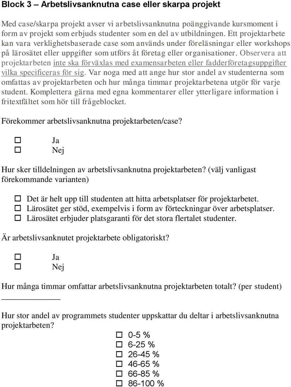 Observera att projektarbeten inte ska förväxlas med examensarbeten eller fadderföretagsuppgifter vilka specificeras för sig.