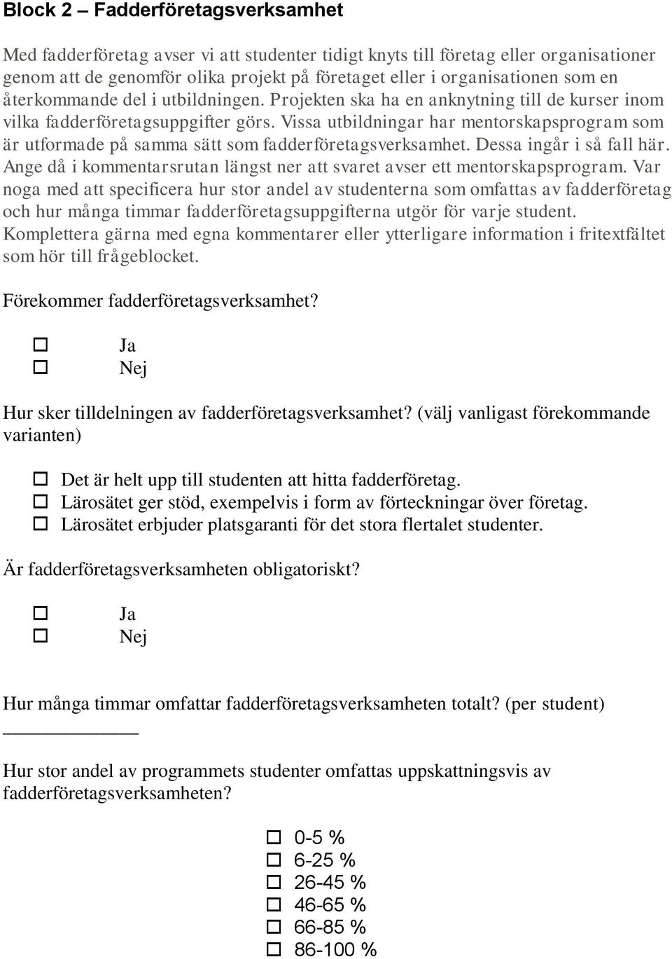 Vissa utbildningar har mentorskapsprogram som är utformade på samma sätt som fadderföretagsverksamhet. Dessa ingår i så fall här.