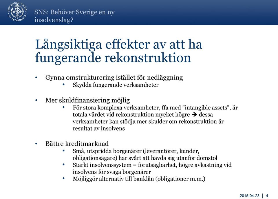 rekonstruktion är resultat av insolvens Bättre kreditmarknad Små, utspridda borgenärer (leverantörer, kunder, obligationsägare) har svårt att hävda sig utanför