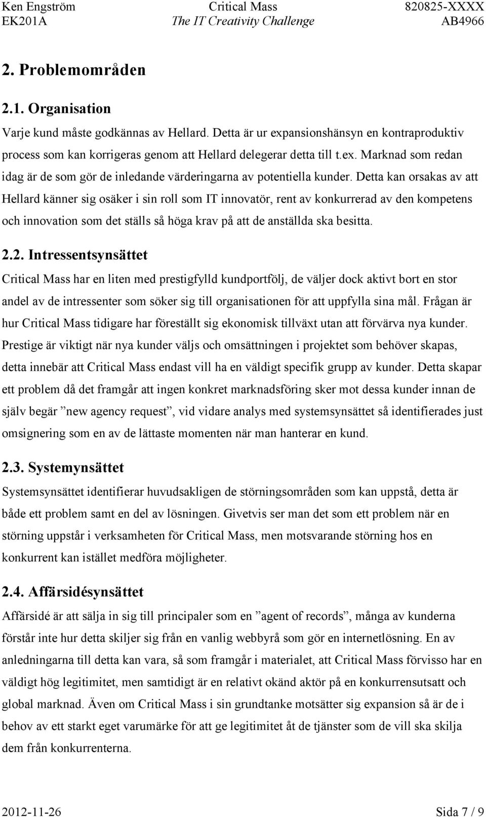 2. Intressentsynsättet Critical Mass har en liten med prestigfylld kundportfölj, de väljer dock aktivt bort en stor andel av de intressenter som söker sig till organisationen för att uppfylla sina