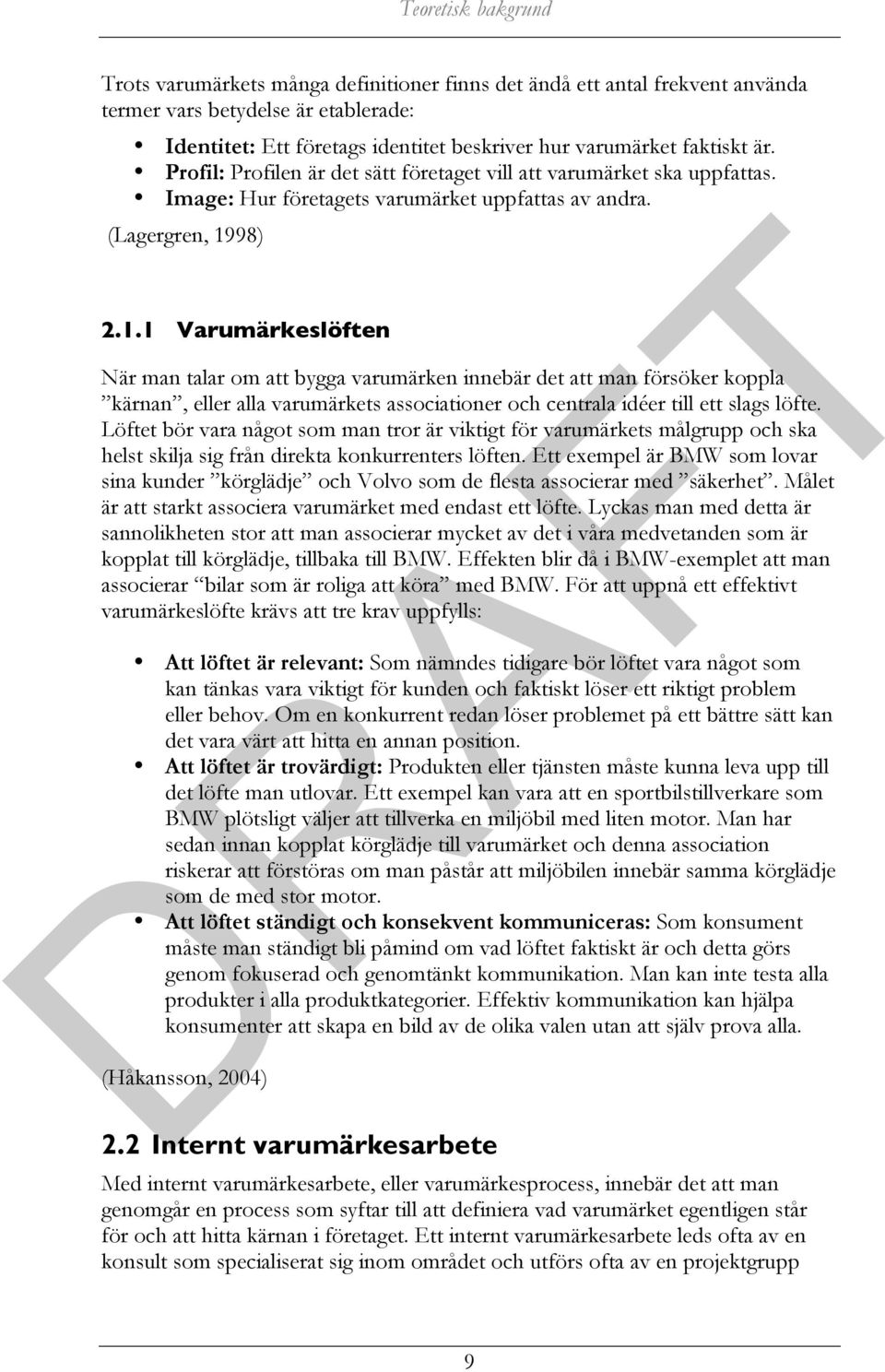 98) 2.1.1 Varumärkeslöften När man talar om att bygga varumärken innebär det att man försöker koppla kärnan, eller alla varumärkets associationer och centrala idéer till ett slags löfte.