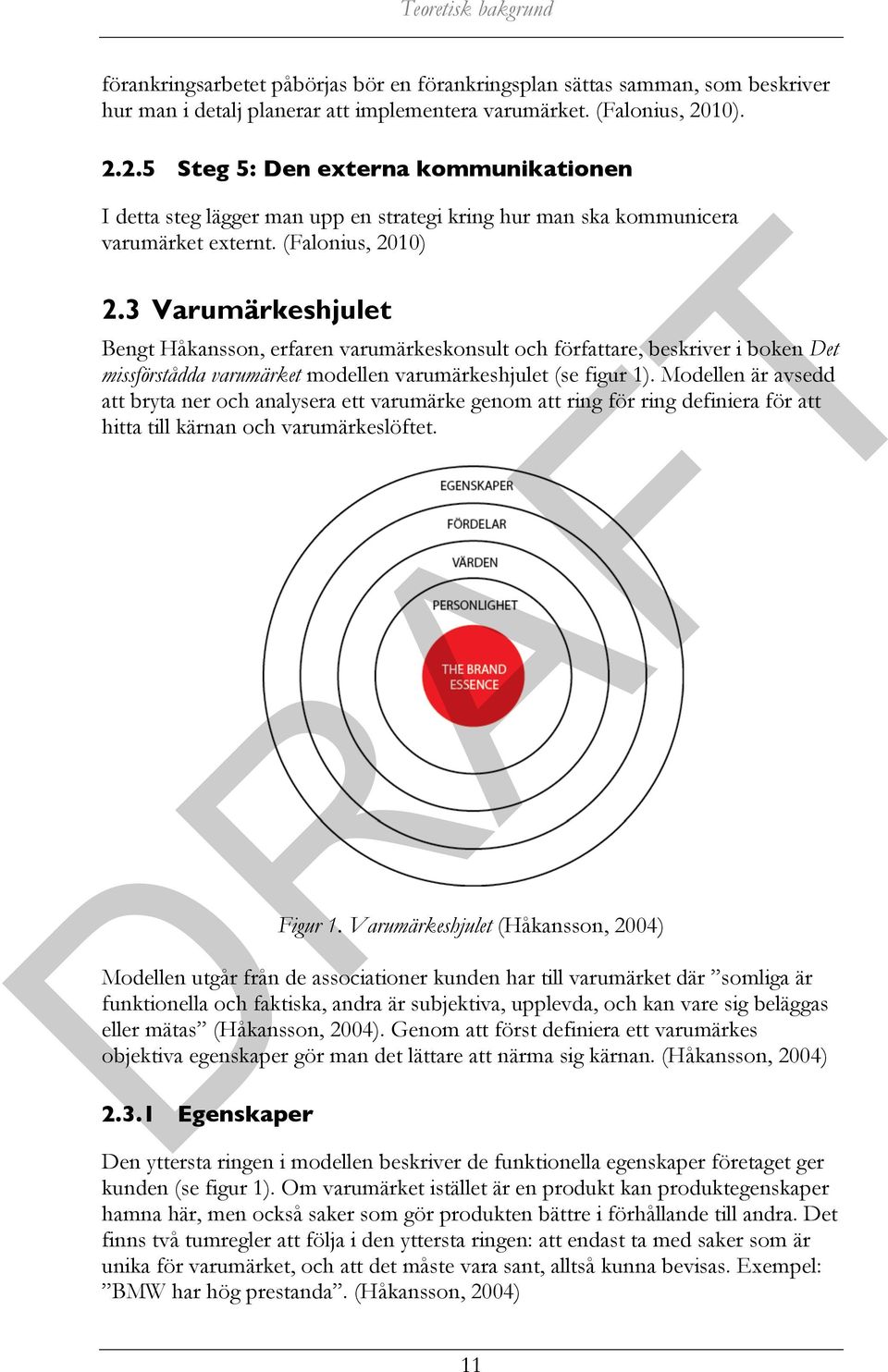 3 Varumärkeshjulet Bengt Håkansson, erfaren varumärkeskonsult och författare, beskriver i boken Det missförstådda varumärket modellen varumärkeshjulet (se figur 1).