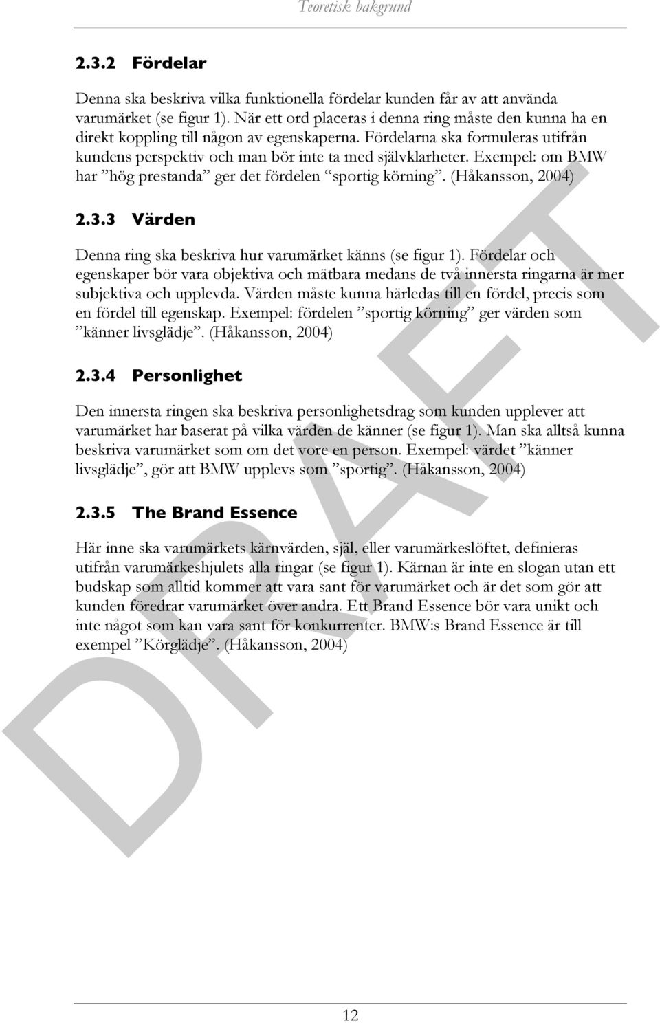 Exempel: om BMW har hög prestanda ger det fördelen sportig körning. (Håkansson, 2004) 2.3.3 Värden Denna ring ska beskriva hur varumärket känns (se figur 1).