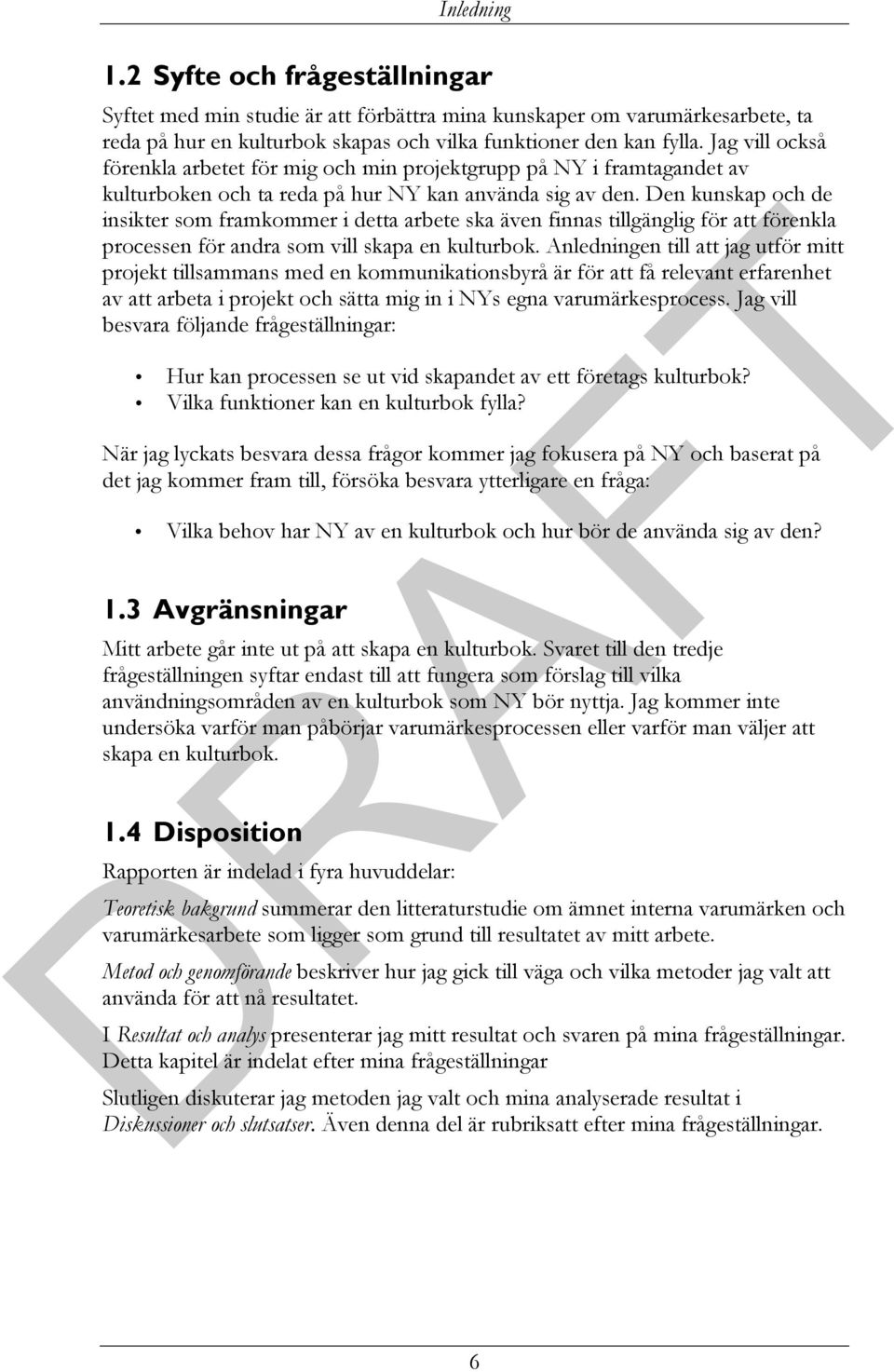 Den kunskap och de insikter som framkommer i detta arbete ska även finnas tillgänglig för att förenkla processen för andra som vill skapa en kulturbok.