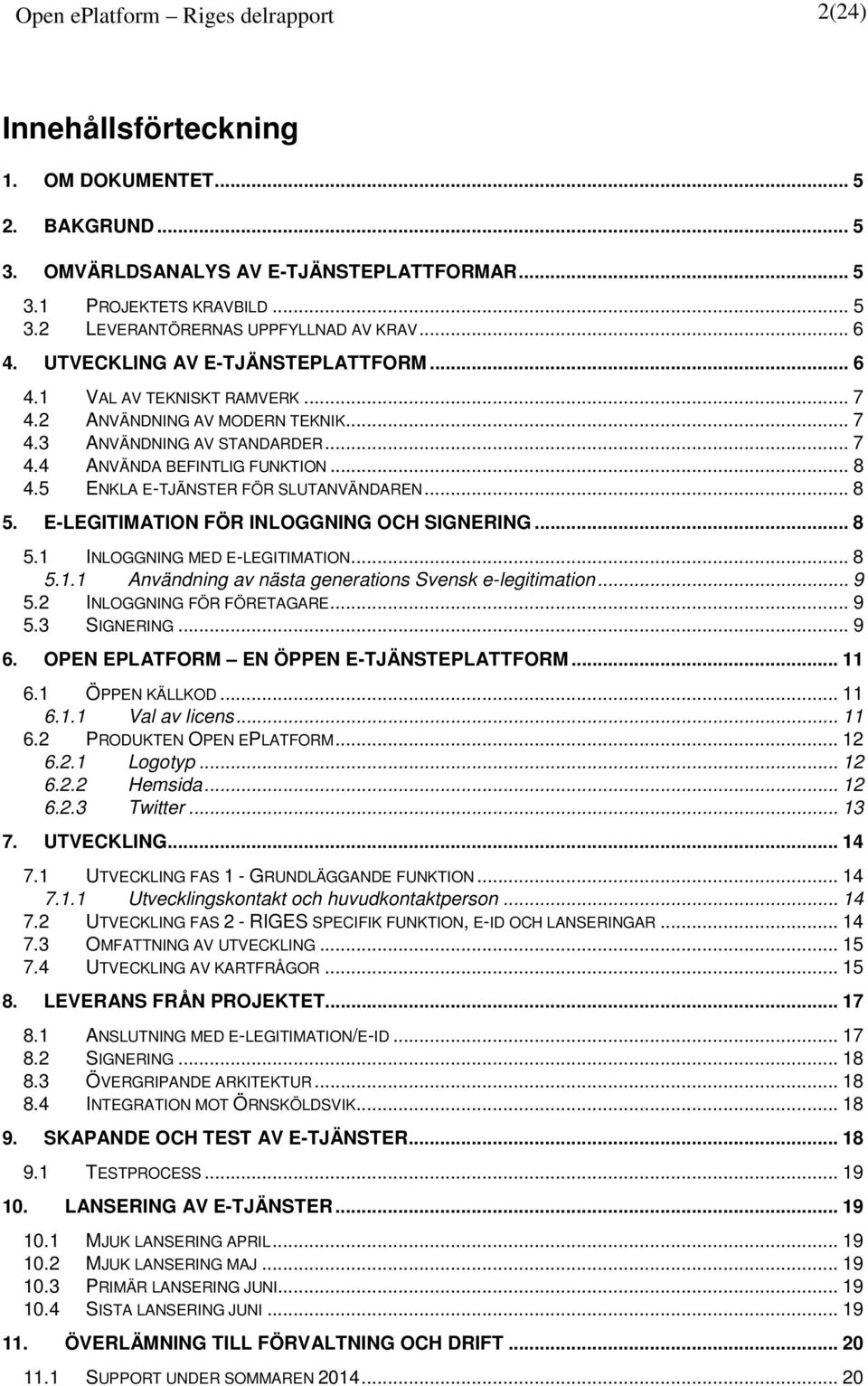 5 ENKLA E-TJÄNSTER FÖR SLUTANVÄNDAREN... 8 5. E-LEGITIMATION FÖR INLOGGNING OCH SIGNERING... 8 5.1 INLOGGNING MED E-LEGITIMATION... 8 5.1.1 Användning av nästa generations Svensk e-legitimation... 9 5.