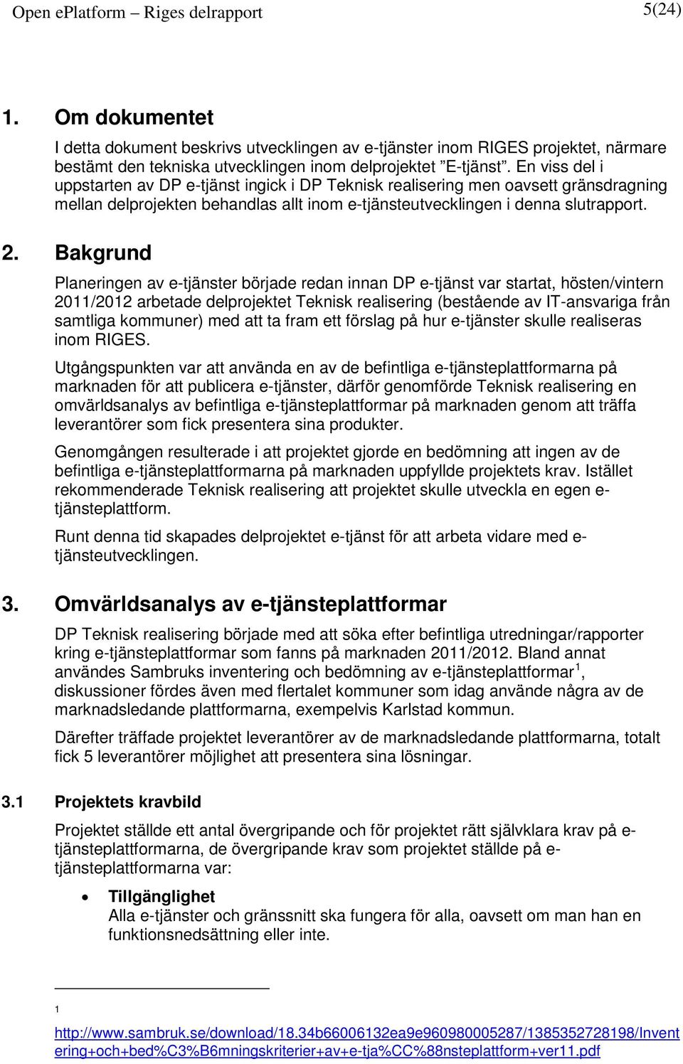 Bakgrund Planeringen av e-tjänster började redan innan DP e-tjänst var startat, hösten/vintern 2011/2012 arbetade delprojektet Teknisk realisering (bestående av IT-ansvariga från samtliga kommuner)