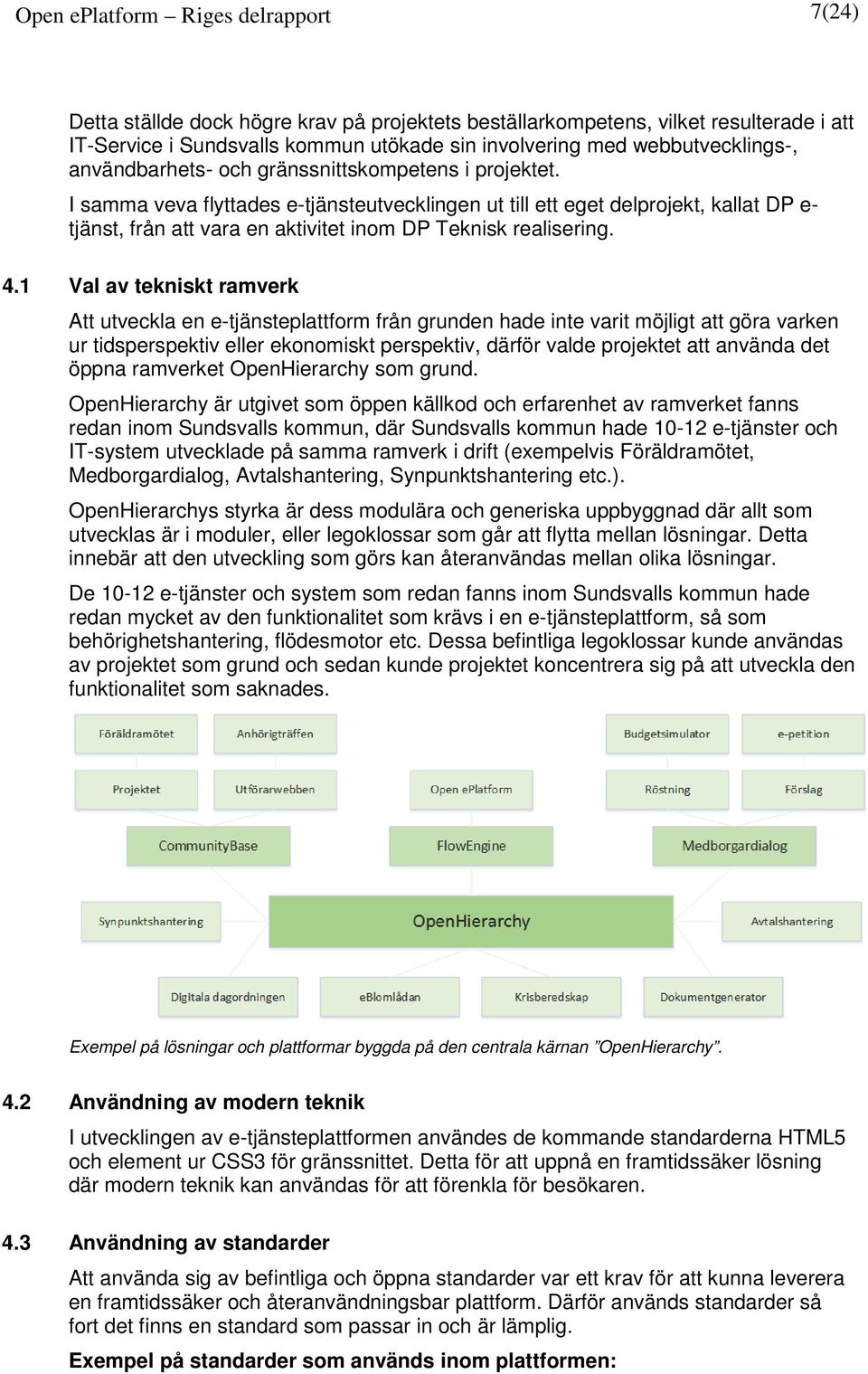 I samma veva flyttades e-tjänsteutvecklingen ut till ett eget delprojekt, kallat DP e- tjänst, från att vara en aktivitet inom DP Teknisk realisering. 4.