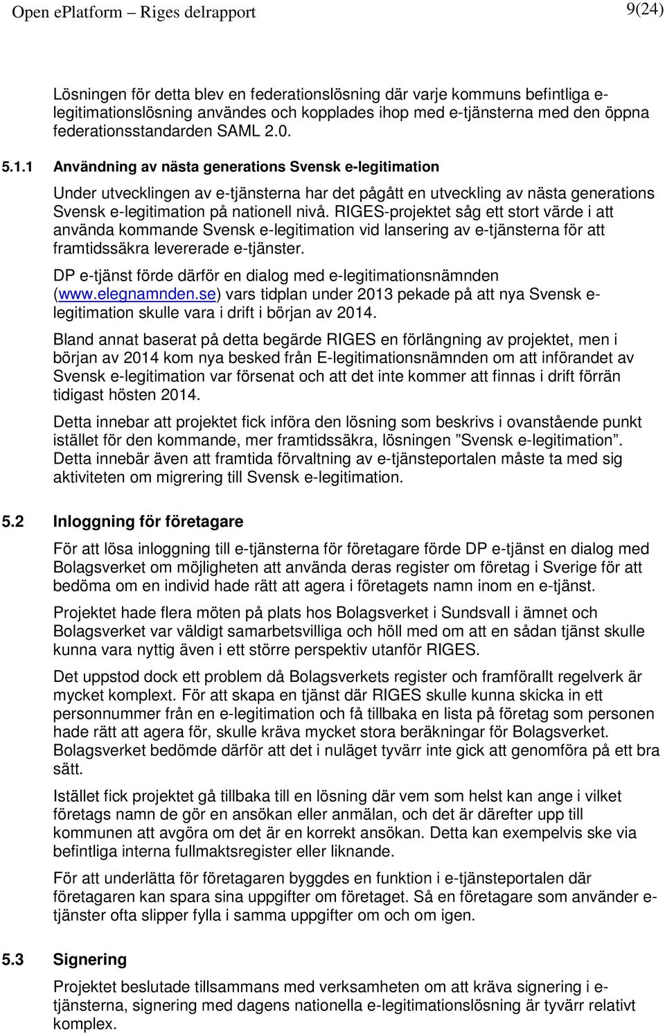 1 Användning av nästa generations Svensk e-legitimation Under utvecklingen av e-tjänsterna har det pågått en utveckling av nästa generations Svensk e-legitimation på nationell nivå.