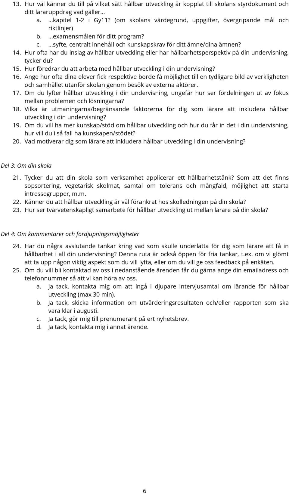 Hur ofta har du inslag av hållbar utveckling eller har hållbarhetsperspektiv på din undervisning, tycker du? 15. Hur föredrar du att arbeta med hållbar utveckling i din undervisning? 16.