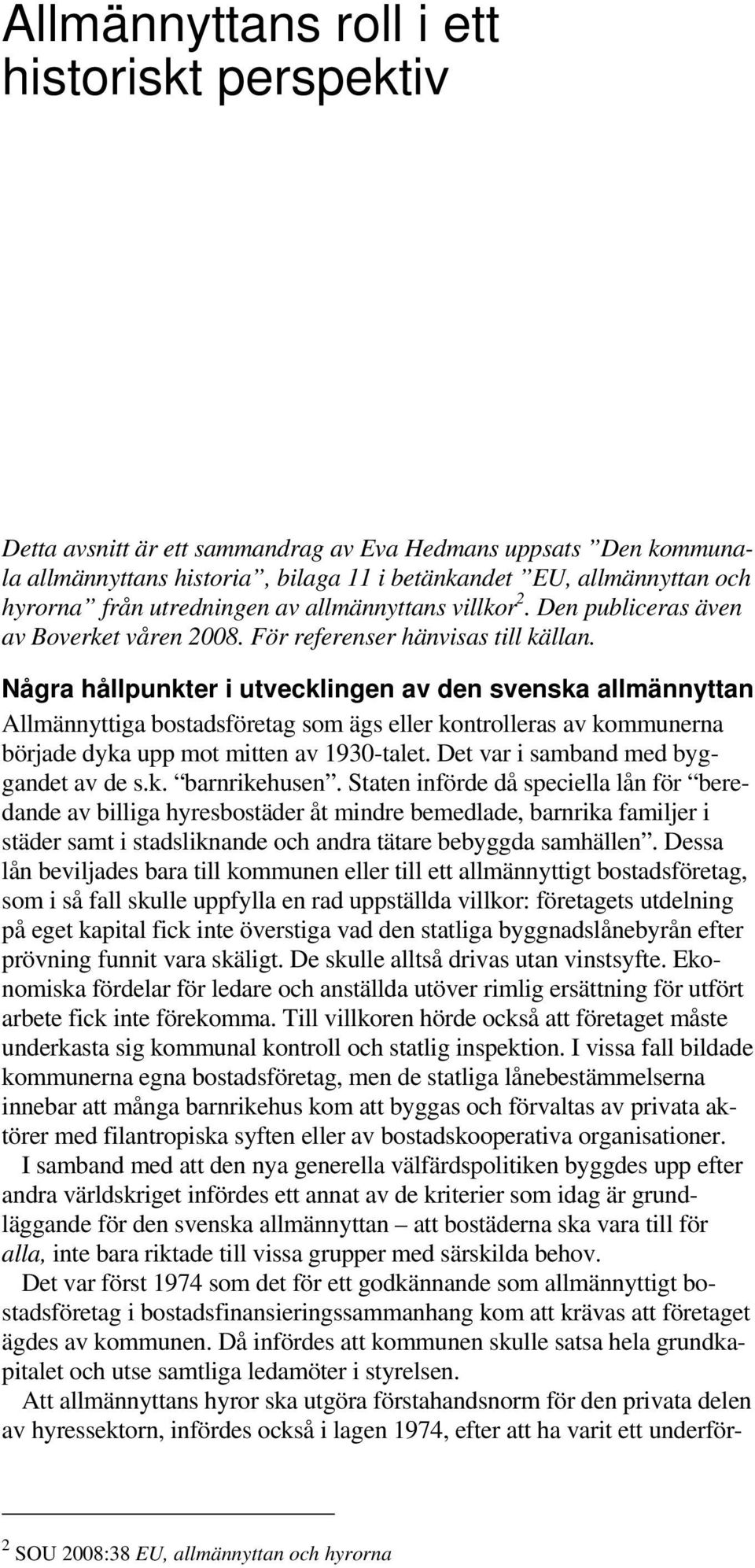 Några hållpunkter i utvecklingen av den svenska allmännyttan Allmännyttiga bostadsföretag som ägs eller kontrolleras av kommunerna började dyka upp mot mitten av 1930-talet.