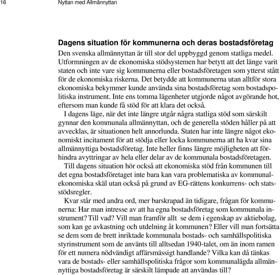 Det betydde att kommunerna utan alltför stora ekonomiska bekymmer kunde använda sina bostadsföretag som bostadspolitiska instrument.