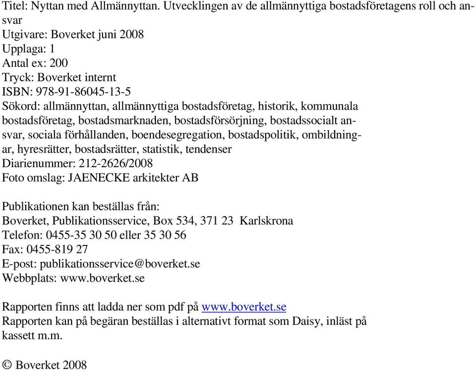 allmännyttiga bostadsföretag, historik, kommunala bostadsföretag, bostadsmarknaden, bostadsförsörjning, bostadssocialt ansvar, sociala förhållanden, boendesegregation, bostadspolitik, ombildningar,