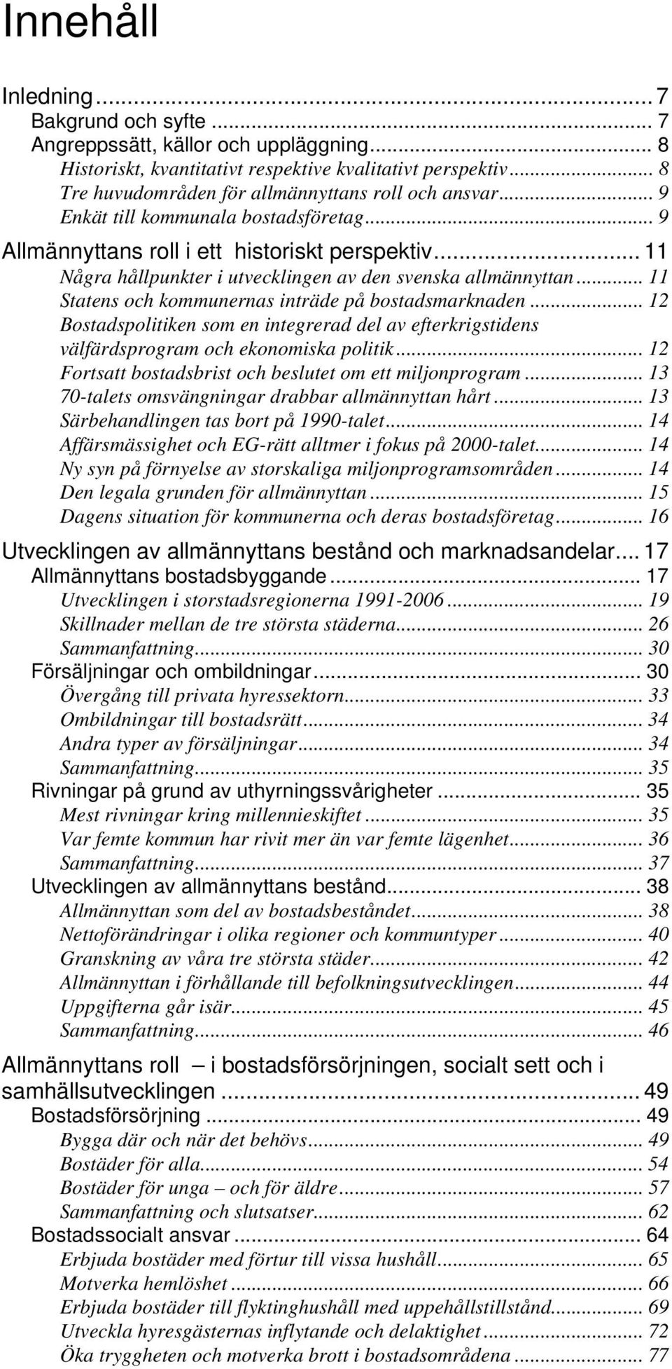 .. 11 Några hållpunkter i utvecklingen av den svenska allmännyttan... 11 Statens och kommunernas inträde på bostadsmarknaden.