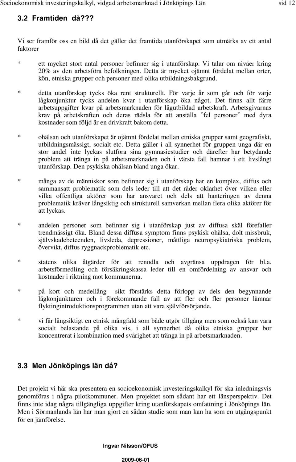 Detta är mycket ojämnt fördelat mellan orter, kön, etniska grupper och personer med olika utbildningsbakgrund. * detta utanförskap tycks öka rent strukturellt.