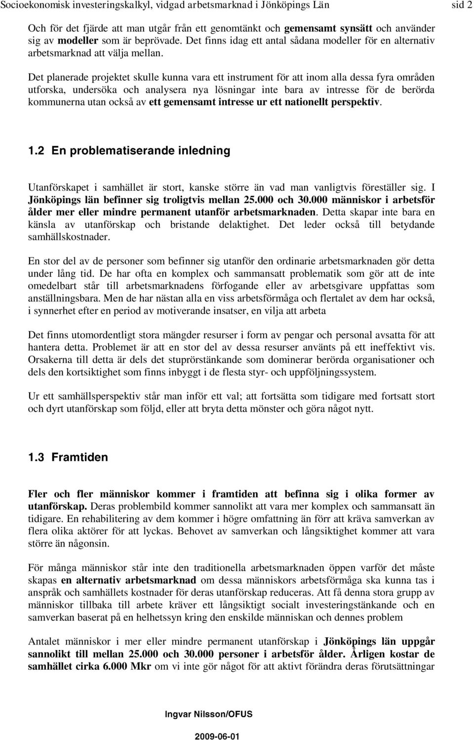 Det planerade projektet skulle kunna vara ett instrument för att inom alla dessa fyra områden utforska, undersöka och analysera nya lösningar inte bara av intresse för de berörda kommunerna utan