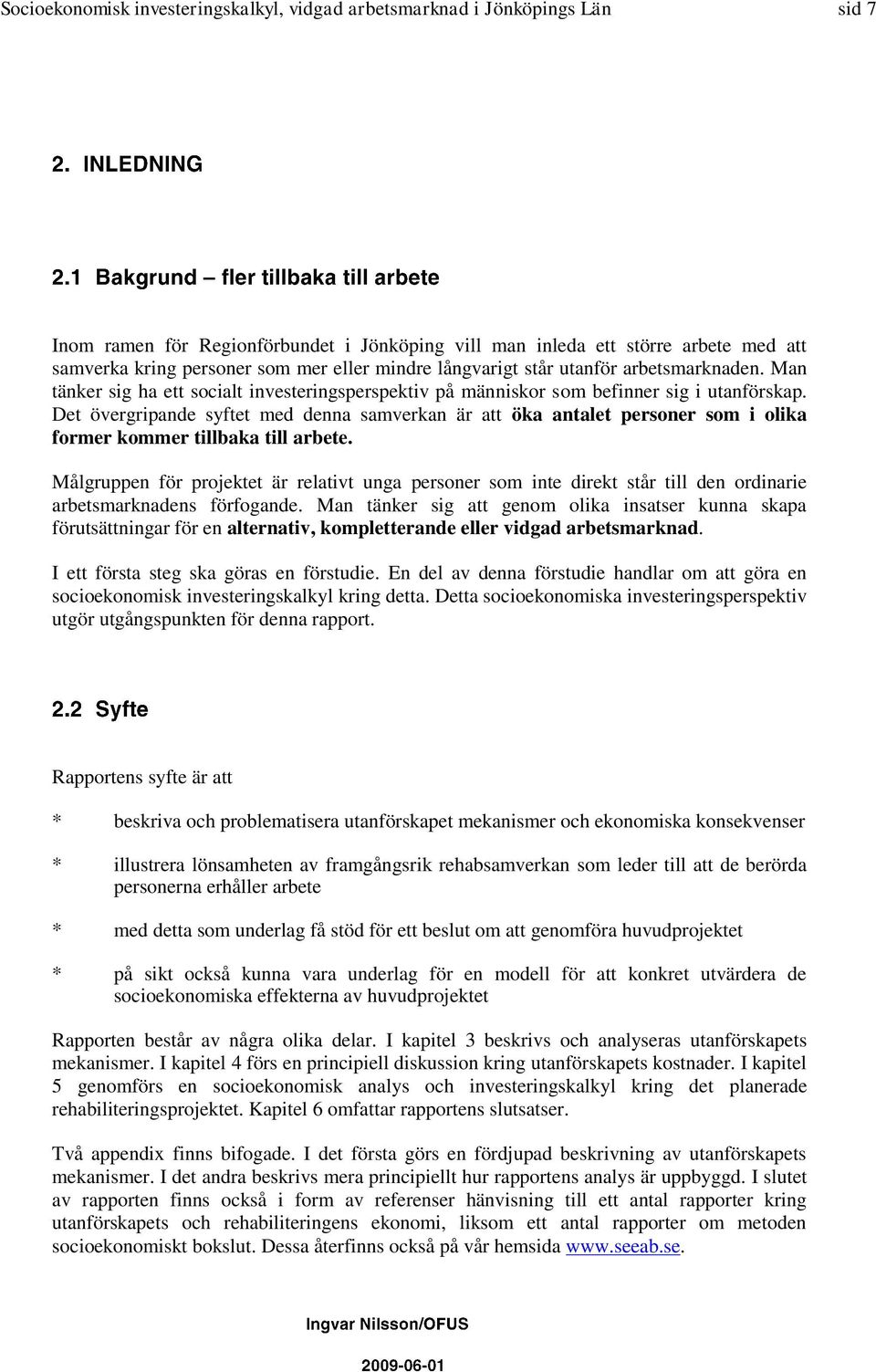 Det övergripande syftet med denna samverkan är att öka antalet personer som i olika former kommer tillbaka till arbete.