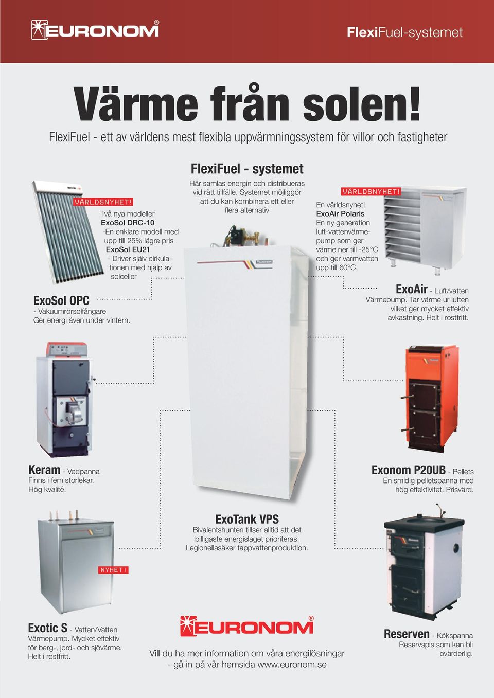 Systemet möjliggör att du kan kombinera ett eller flera alternativ En världsnyhet! ExoAir Polaris En ny generation luft-vattenvärmepump som ger värme ner till -25 C och ger varmvatten upp till 60 C.