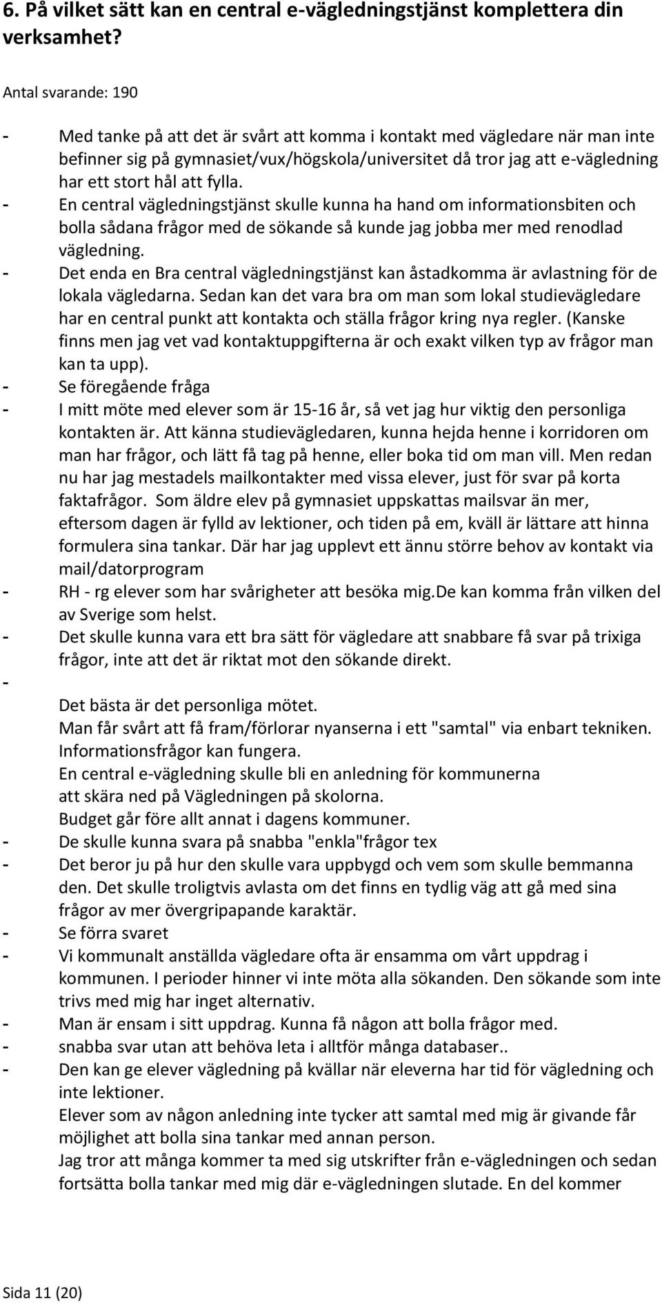 att fylla. - En central vägledningstjänst skulle kunna ha hand om informationsbiten och bolla sådana frågor med de sökande så kunde jag jobba mer med renodlad vägledning.