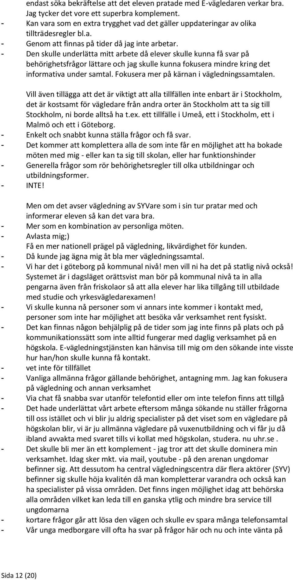 - Den skulle underlätta mitt arbete då elever skulle kunna få svar på behörighetsfrågor lättare och jag skulle kunna fokusera mindre kring det informativa under samtal.