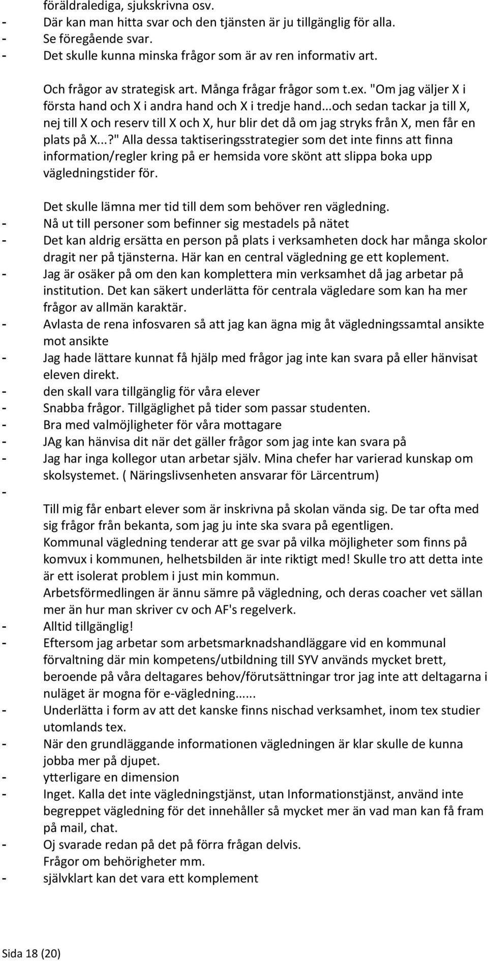 ..och sedan tackar ja till X, nej till X och reserv till X och X, hur blir det då om jag stryks från X, men får en plats på X.