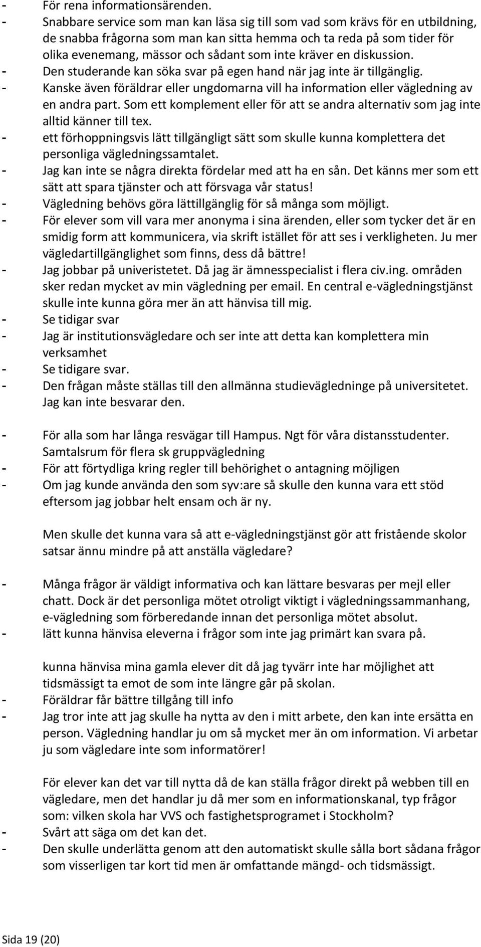 kräver en diskussion. - Den studerande kan söka svar på egen hand när jag inte är tillgänglig. - Kanske även föräldrar eller ungdomarna vill ha information eller vägledning av en andra part.