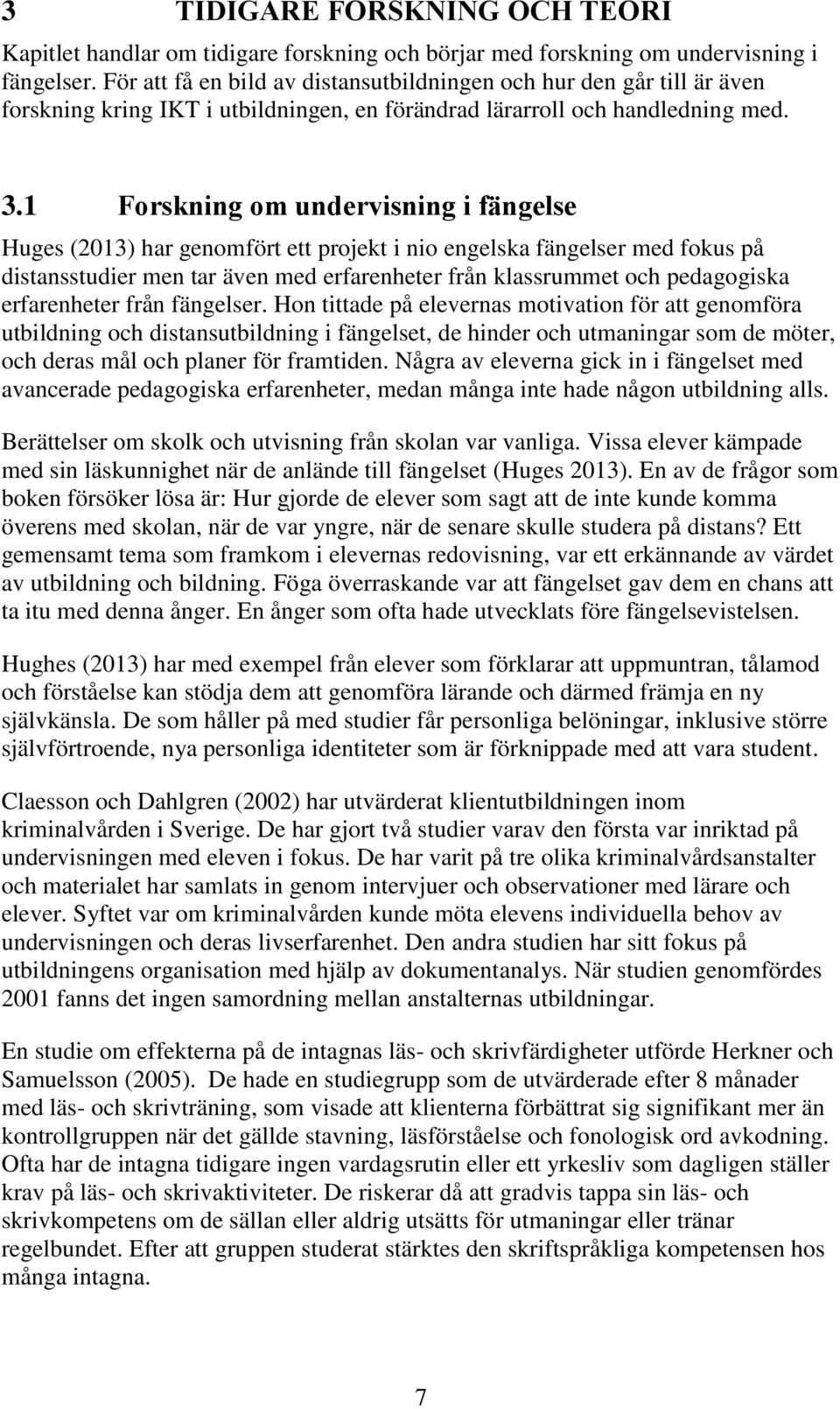 1 Forskning om undervisning i fängelse Huges (2013) har genomfört ett projekt i nio engelska fängelser med fokus på distansstudier men tar även med erfarenheter från klassrummet och pedagogiska