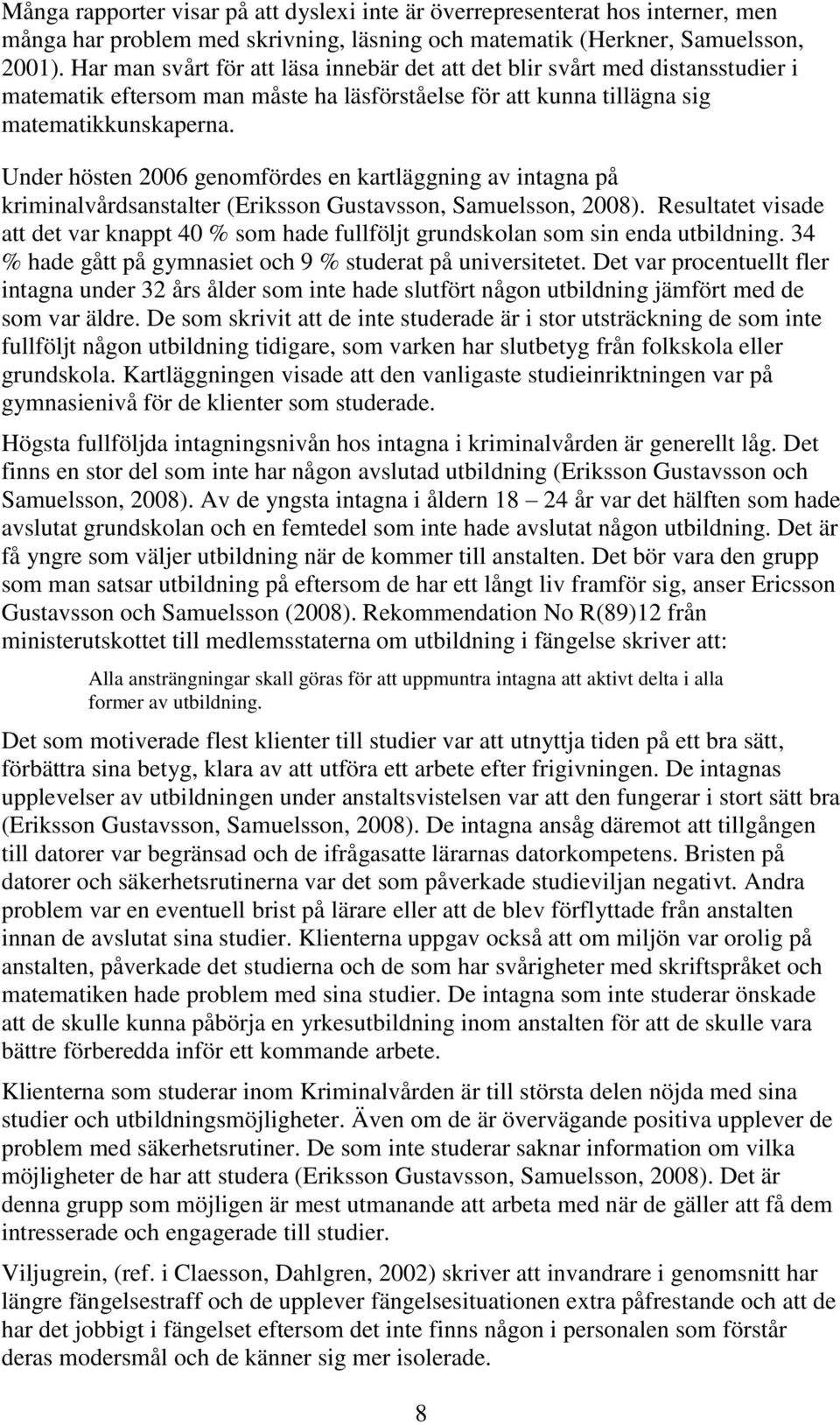 Under hösten 2006 genomfördes en kartläggning av intagna på kriminalvårdsanstalter (Eriksson Gustavsson, Samuelsson, 2008).