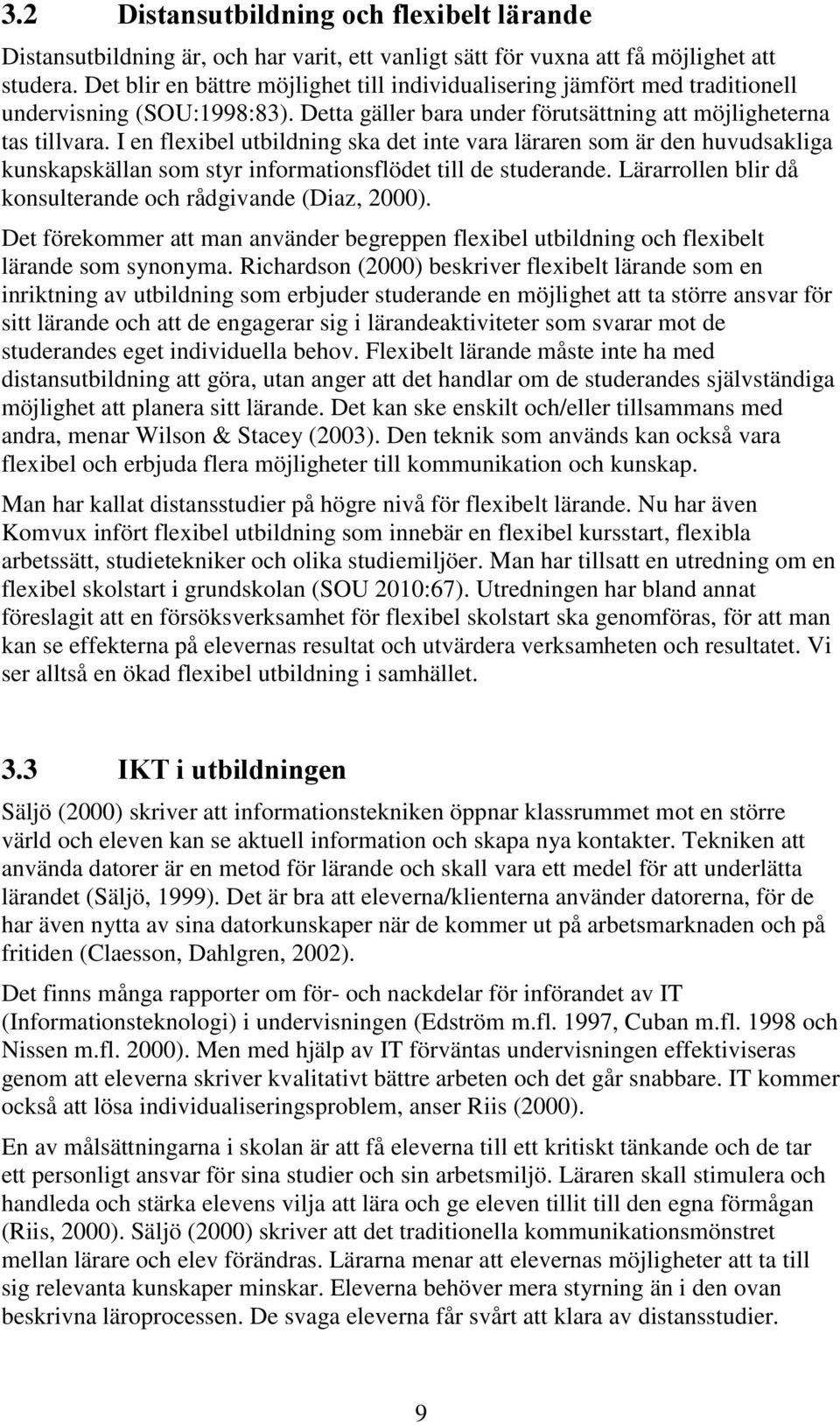 I en flexibel utbildning ska det inte vara läraren som är den huvudsakliga kunskapskällan som styr informationsflödet till de studerande. Lärarrollen blir då konsulterande och rådgivande (Diaz, 2000).