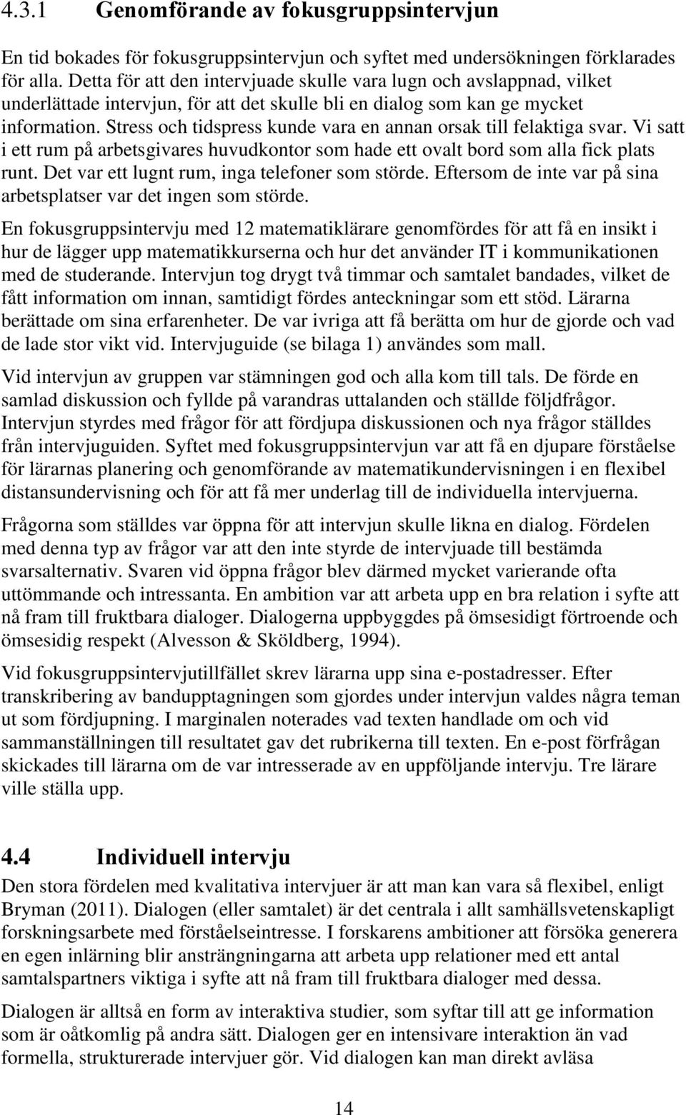 Stress och tidspress kunde vara en annan orsak till felaktiga svar. Vi satt i ett rum på arbetsgivares huvudkontor som hade ett ovalt bord som alla fick plats runt.