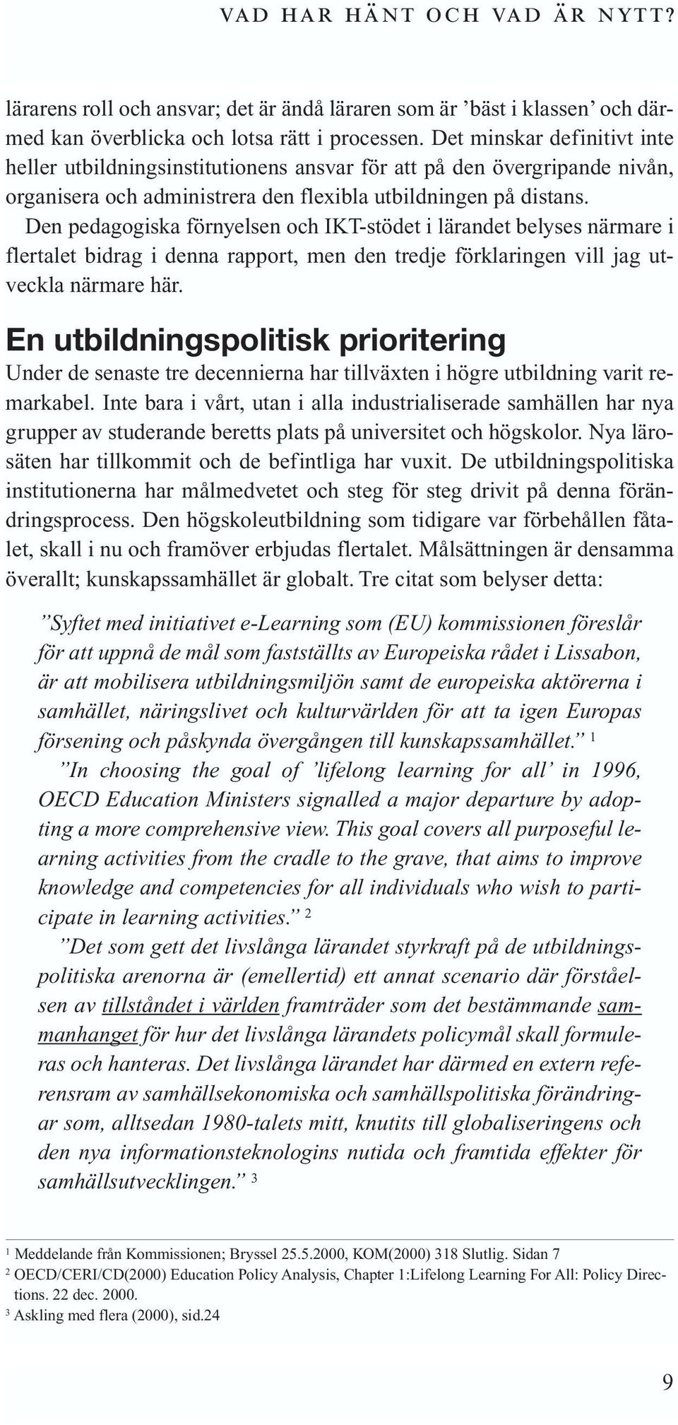 Den pedagogiska förnyelsen och IKT-stödet i lärandet belyses närmare i flertalet bidrag i denna rapport, men den tredje förklaringen vill jag utveckla närmare här.