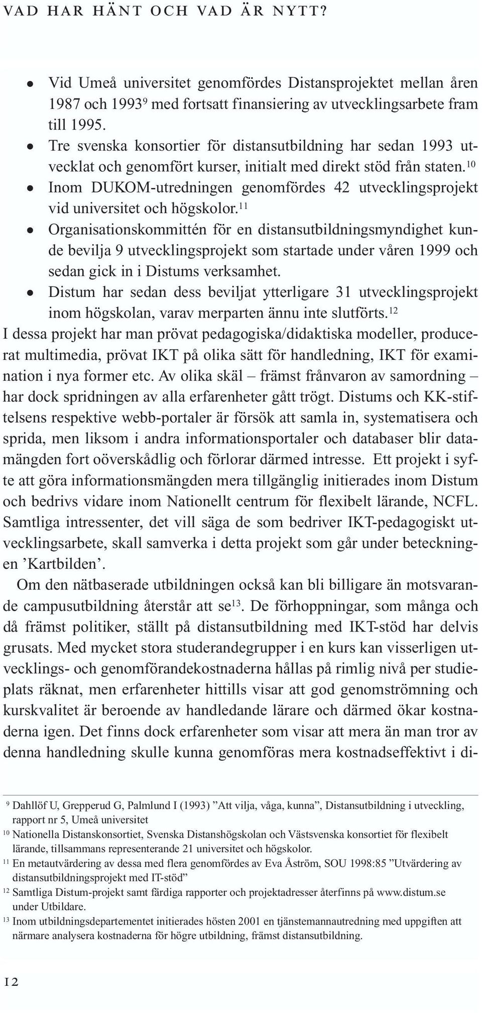 10 Inom DUKOM-utredningen genomfördes 42 utvecklingsprojekt vid universitet och högskolor.