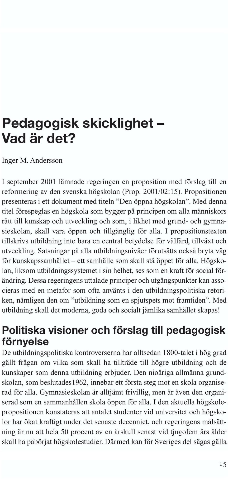 Med denna titel förespeglas en högskola som bygger på principen om alla människors rätt till kunskap och utveckling och som, i likhet med grund- och gymnasieskolan, skall vara öppen och tillgänglig