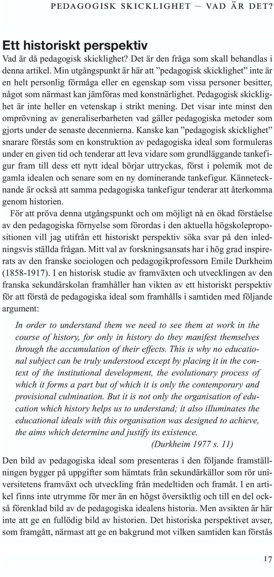 Pedagogisk skicklighet är inte heller en vetenskap i strikt mening. Det visar inte minst den omprövning av generaliserbarheten vad gäller pedagogiska metoder som gjorts under de senaste decennierna.