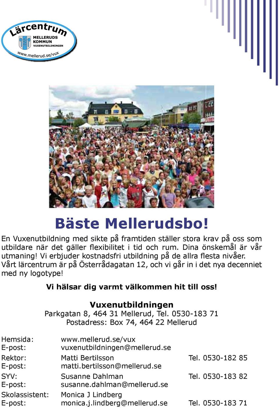 Vi hälsar dig varmt välkommen hit till oss! Vuxenutbildningen Parkgatan 8, 464 31 Mellerud, Tel. 0530-183 71 Postadress: Box 74, 464 22 Mellerud Hemsida: www.mellerud.