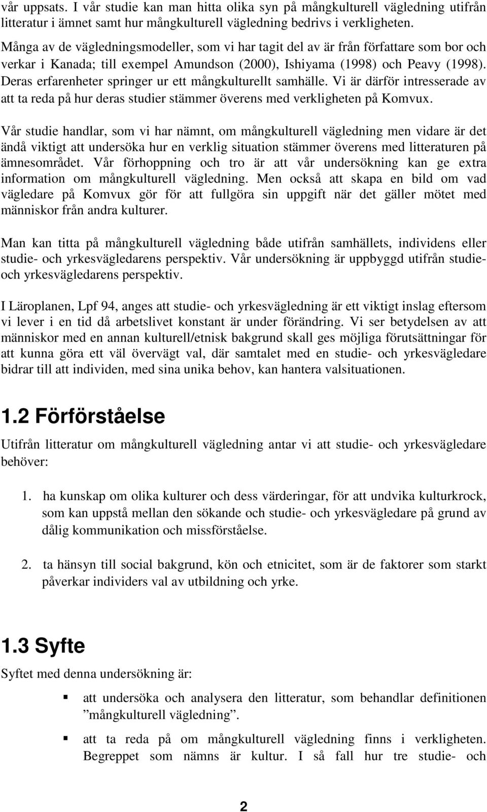 Deras erfarenheter springer ur ett mångkulturellt samhälle. Vi är därför intresserade av att ta reda på hur deras studier stämmer överens med verkligheten på Komvux.