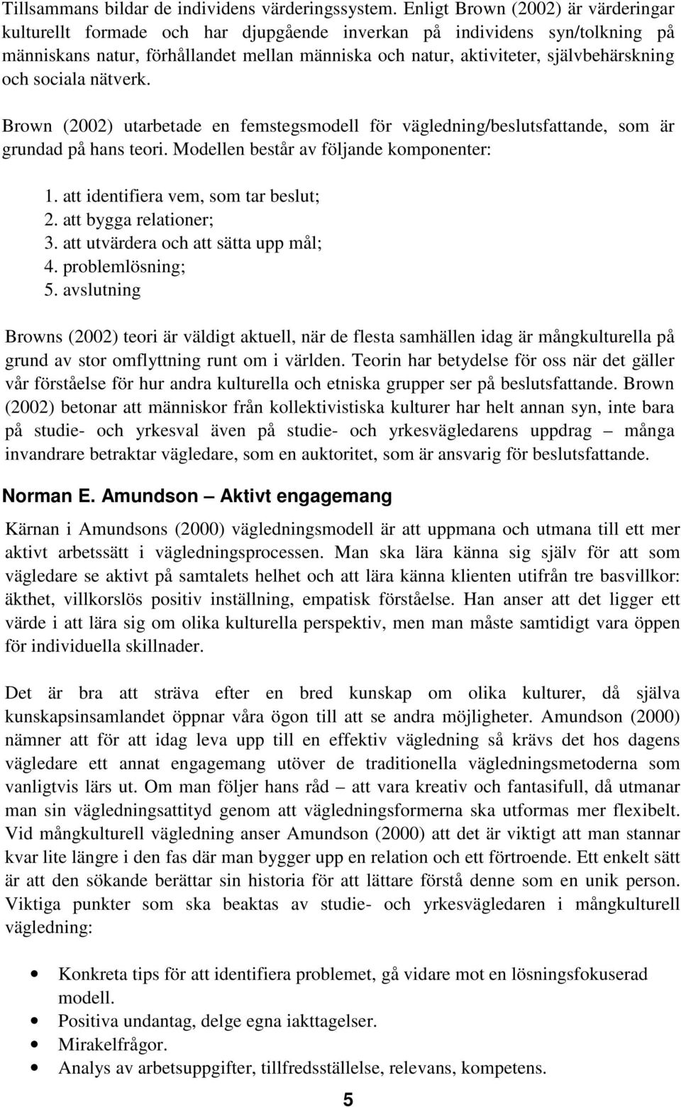 och sociala nätverk. Brown (2002) utarbetade en femstegsmodell för vägledning/beslutsfattande, som är grundad på hans teori. Modellen består av följande komponenter: 1.