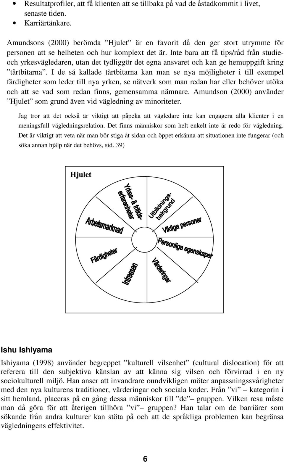 Inte bara att få tips/råd från studieoch yrkesvägledaren, utan det tydliggör det egna ansvaret och kan ge hemuppgift kring tårtbitarna.