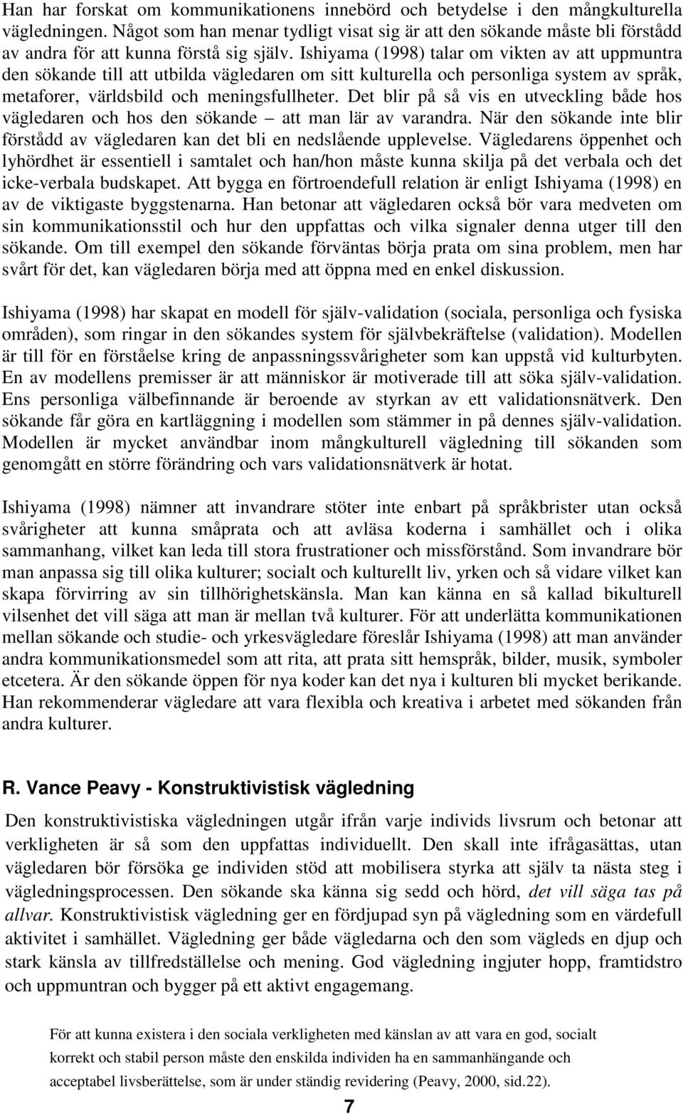 Ishiyama (1998) talar om vikten av att uppmuntra den sökande till att utbilda vägledaren om sitt kulturella och personliga system av språk, metaforer, världsbild och meningsfullheter.