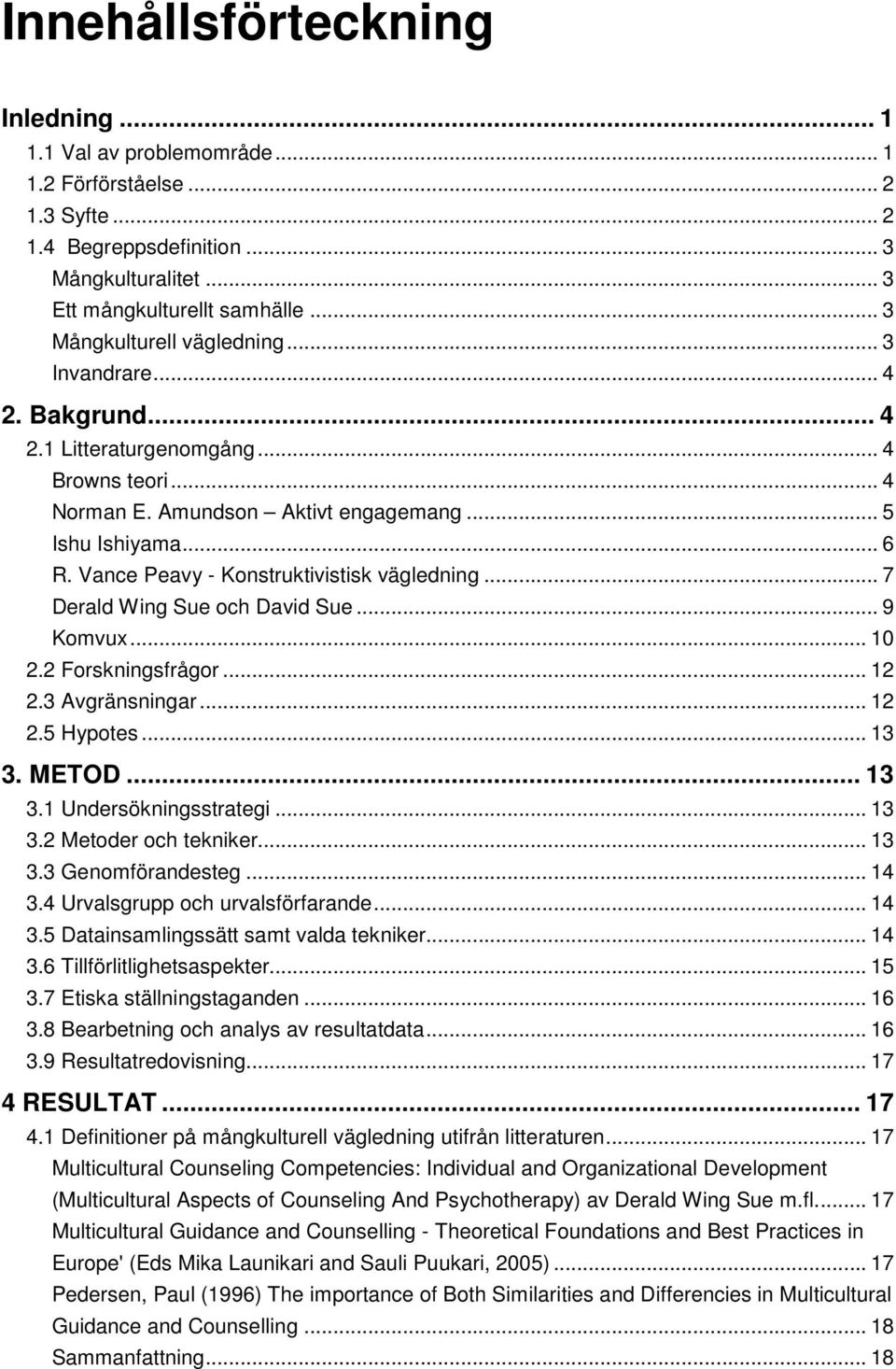 Vance Peavy - Konstruktivistisk vägledning... 7 Derald Wing Sue och David Sue... 9 Komvux... 10 2.2 Forskningsfrågor... 12 2.3 Avgränsningar... 12 2.5 Hypotes... 13 3. METOD... 13 3.1 Undersökningsstrategi.