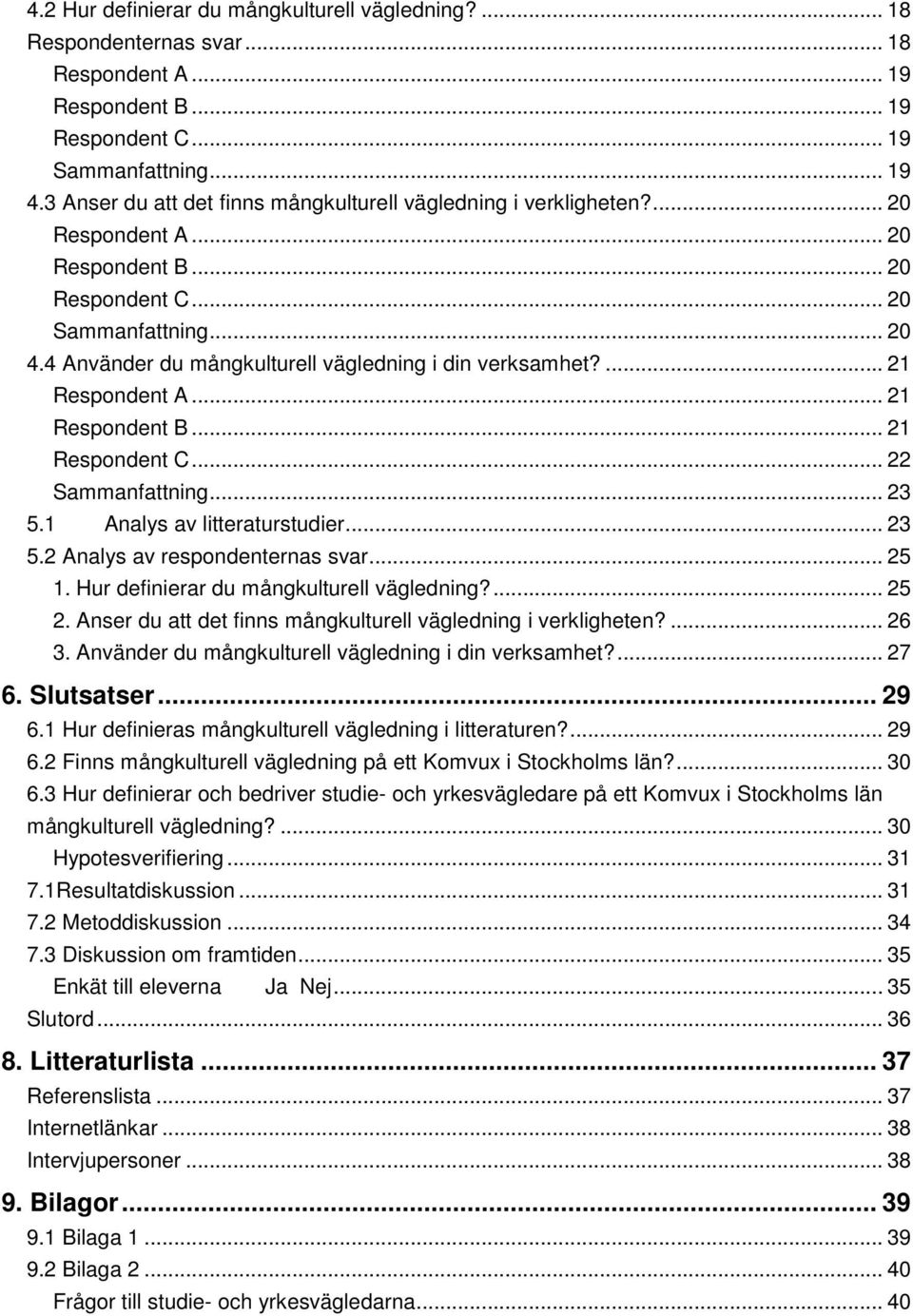 4 Använder du mångkulturell vägledning i din verksamhet?... 21 Respondent A... 21 Respondent B... 21 Respondent C... 22 Sammanfattning... 23 5.1 Analys av litteraturstudier... 23 5.2 Analys av respondenternas svar.