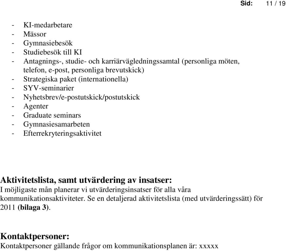 Efterrekryteringsaktivitet Aktivitetslista, samt utvärdering av insatser: I möjligaste mån planerar vi utvärderingsinsatser för alla våra