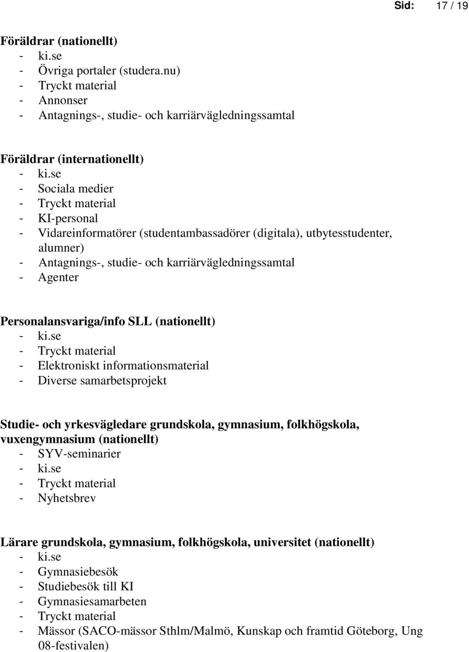 utbytesstudenter, alumner) - Antagnings-, studie- och karriärvägledningssamtal - Agenter Personalansvariga/info SLL (nationellt) - Elektroniskt informationsmaterial - Diverse