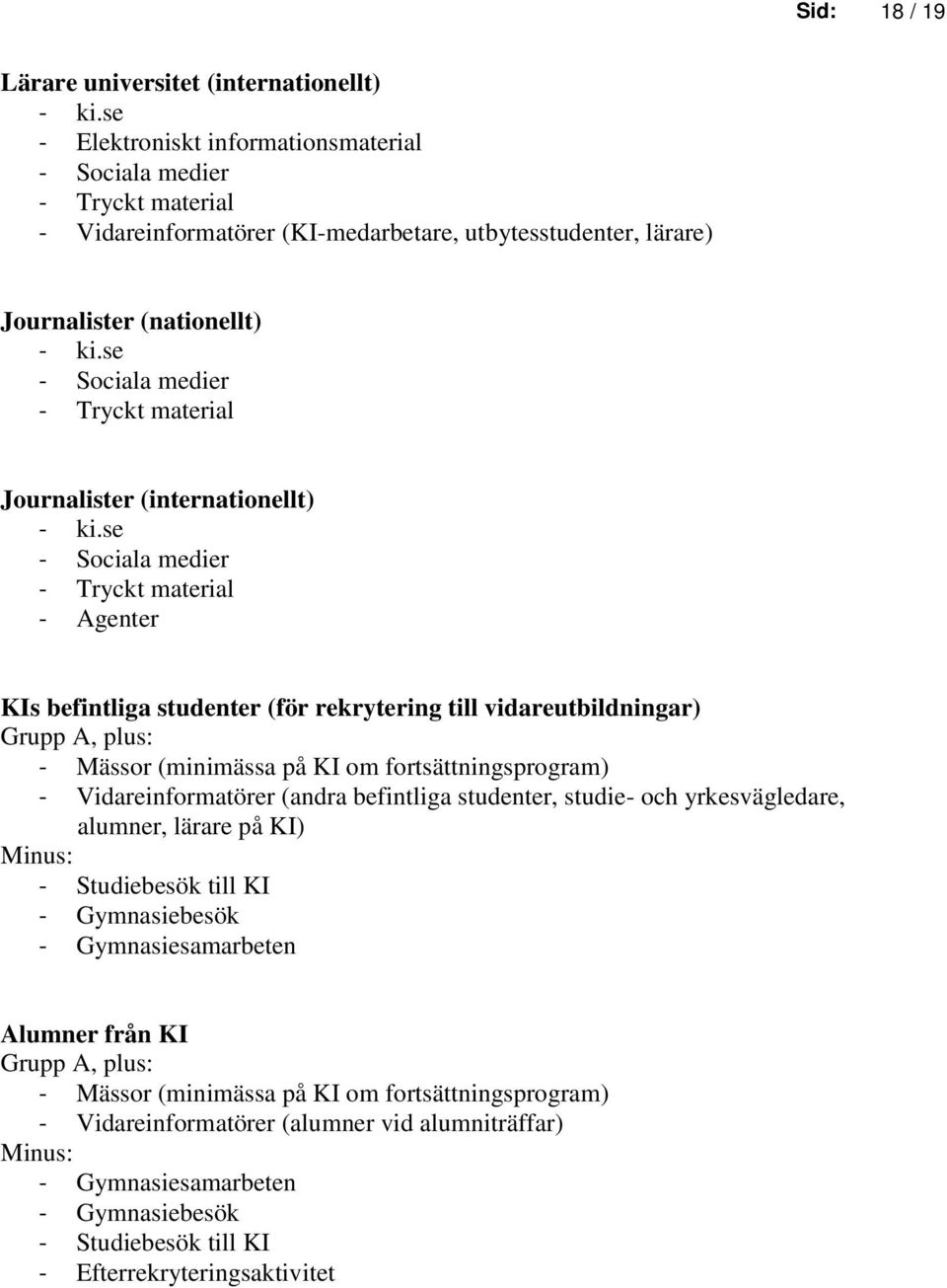 (minimässa på KI om fortsättningsprogram) - Vidareinformatörer (andra befintliga studenter, studie- och yrkesvägledare, alumner, lärare på KI) Minus: - Gymnasiebesök - Gymnasiesamarbeten