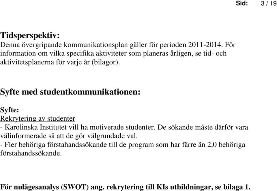 Syfte med studentkommunikationen: Syfte: Rekrytering av studenter - Karolinska Institutet vill ha motiverade studenter.