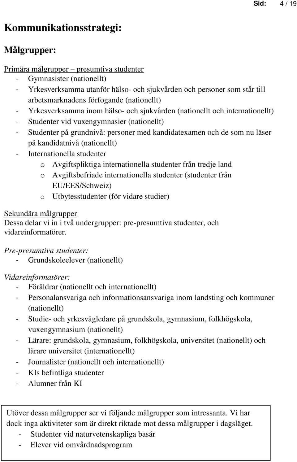 med kandidatexamen och de som nu läser på kandidatnivå (nationellt) - Internationella studenter o Avgiftspliktiga internationella studenter från tredje land o Avgiftsbefriade internationella